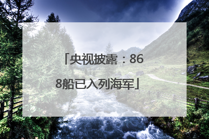 央视披露：868船已入列海军