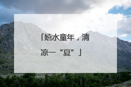 嬉水童年，清凉一“夏”