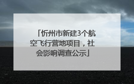 忻州市新建3个航空飞行营地项目，社会影响调查公示