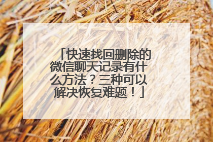 快速找回删除的微信聊天记录有什么方法？三种可以解决恢复难题！