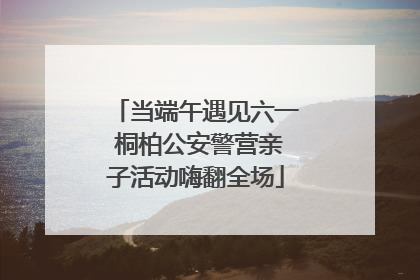 当端午遇见六一 桐柏公安警营亲子活动嗨翻全场