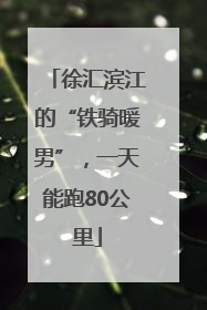 徐汇滨江的“铁骑暖男”，一天能跑80公里