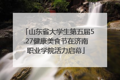 山东省大学生第五届5.27健康美食节在济南职业学院活力启幕