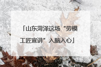 山东菏泽这场“劳模工匠宣讲”入脑入心