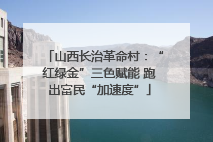 山西长治革命村：“红绿金”三色赋能 跑出富民“加速度”