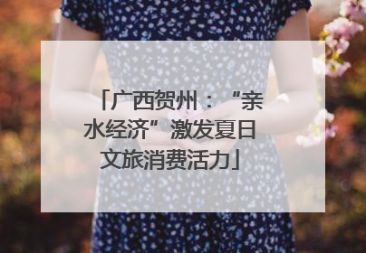广西贺州：“亲水经济”激发夏日文旅消费活力