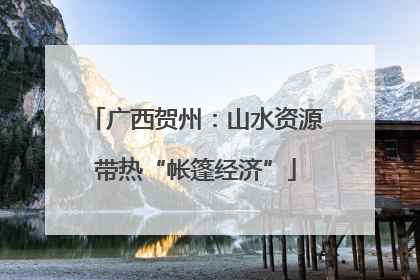 广西贺州：山水资源带热“帐篷经济”
