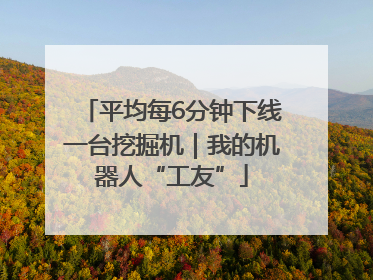 平均每6分钟下线一台挖掘机｜我的机器人“工友”