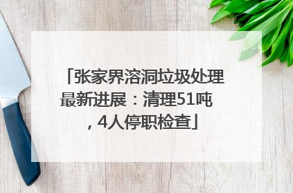 张家界溶洞垃圾处理最新进展：清理51吨，4人停职检查