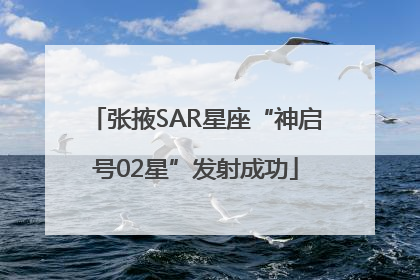 张掖SAR星座“神启号02星”发射成功