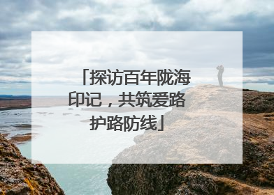 探访百年陇海印记，共筑爱路护路防线