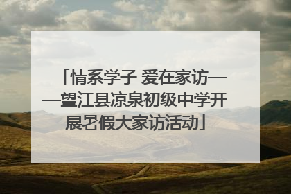 情系学子 爱在家访——望江县凉泉初级中学开展暑假大家访活动