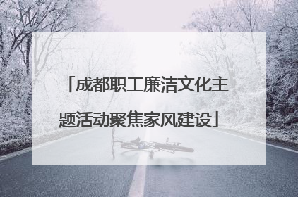 成都职工廉洁文化主题活动聚焦家风建设