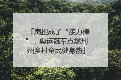 扁担成了“接力棒”，奥运冠军点燃荆州乡村全民健身热