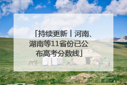 持续更新︱河南、湖南等11省份已公布高考分数线