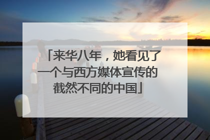 来华八年，她看见了一个与西方媒体宣传的截然不同的中国
