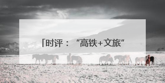 时评：“高铁+文旅”，共赴“诗和远方”