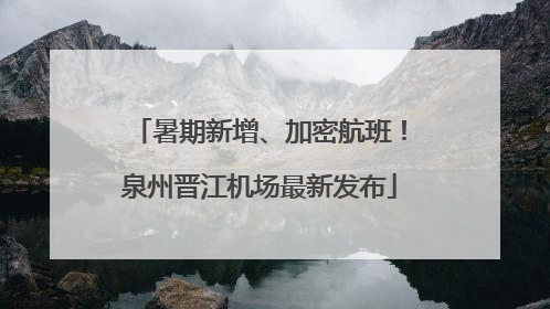 暑期新增、加密航班！泉州晋江机场最新发布