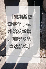 暑期游热潮将至，杭州始发新增、加密多条直达航线