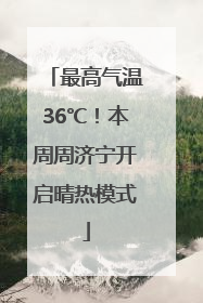 最高气温36℃！本周周济宁开启晴热模式