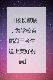 校长赋联，为学校首届高三考生送上美好祝福