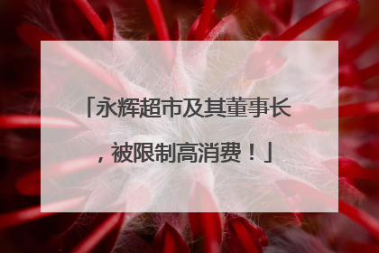 永辉超市及其董事长，被限制高消费！