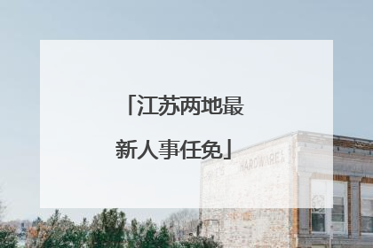 江苏两地最新人事任免