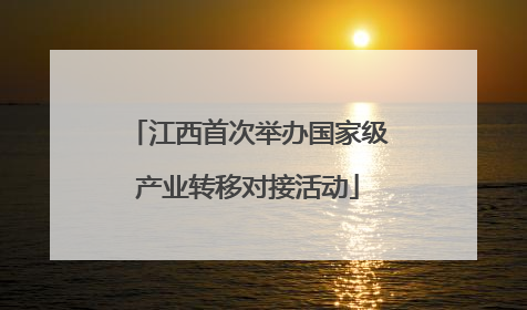 江西首次举办国家级产业转移对接活动
