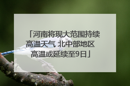 河南将现大范围持续高温天气 北中部地区高温或延续至9日