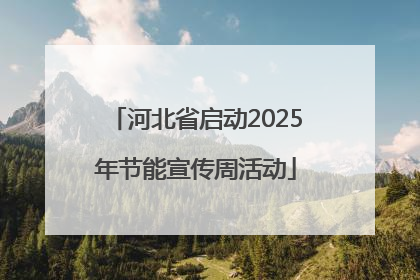 河北省启动2025年节能宣传周活动