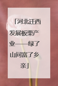 河北迁西发展板栗产业——绿了山间富了乡亲