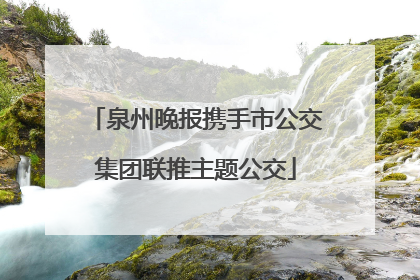 泉州晚报携手市公交集团联推主题公交