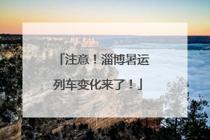 注意！淄博暑运列车变化来了！