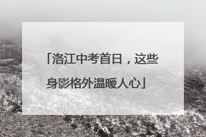 洛江中考首日，这些身影格外温暖人心