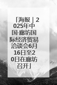 海报｜2025年中国·廊坊国际经济贸易洽谈会6月16日至20日在廊坊召开
