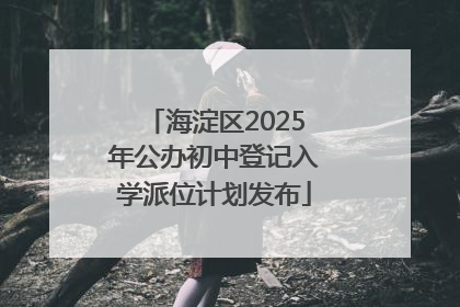 海淀区2025年公办初中登记入学派位计划发布