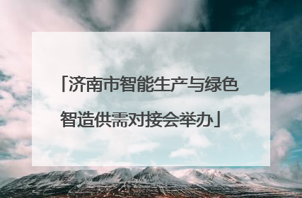 济南市智能生产与绿色智造供需对接会举办