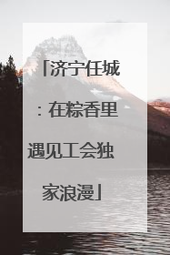 济宁任城：在粽香里遇见工会独家浪漫