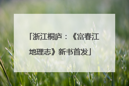 浙江桐庐：《富春江地理志》新书首发