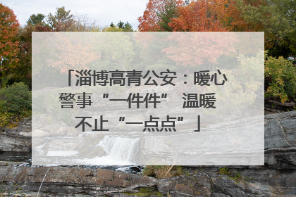 淄博高青公安：暖心警事“一件件” 温暖不止“一点点”