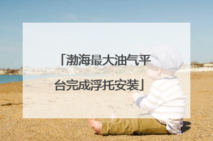 渤海最大油气平台完成浮托安装