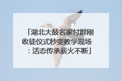 湖北大鼓名家付群刚收徒仪式秒变教学现场：活态传承薪火不断