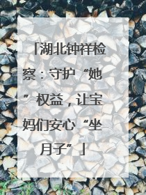 湖北钟祥检察：守护“她”权益，让宝妈们安心“坐月子”