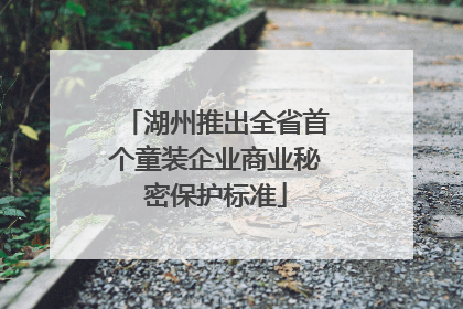 湖州推出全省首个童装企业商业秘密保护标准