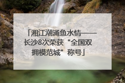 湘江潮涌鱼水情——长沙8次荣获“全国双拥模范城”称号