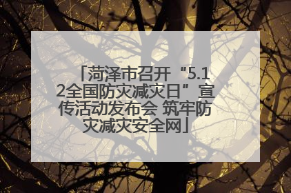 菏泽市召开“5.12全国防灾减灾日”宣传活动发布会 筑牢防灾减灾安全网