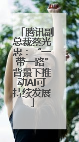 腾讯副总裁蔡光忠：“一带一路”背景下推动AI可持续发展