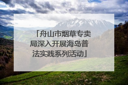 舟山市烟草专卖局深入开展海岛普法实践系列活动