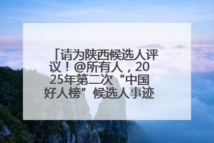 请为陕西候选人评议！@所有人，2025年第二次“中国好人榜”候选人事迹展示评议开始