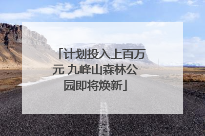 计划投入上百万元 九峰山森林公园即将焕新